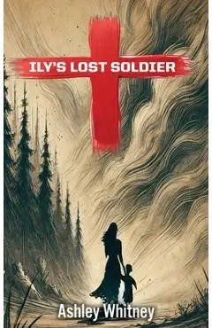 Ily's Lost Soldier - Ashley Whitney