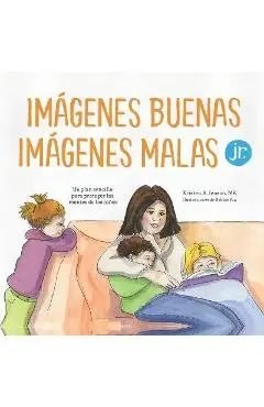 Imágenes buenas, imágenes malas Jr.: Un plan sencillo para proteger las mentes de los niños pequeños - Debbie Fox