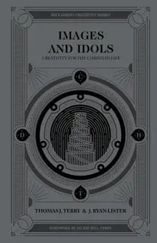 Images and Idols: Creativity for the Christian Life, Hardcover/Thomas J. Terry
