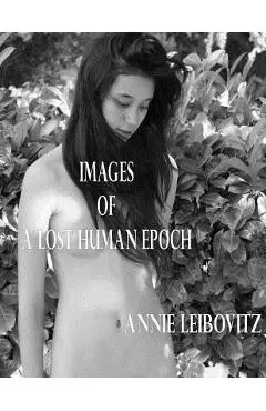 Images of a Lost Human Epoch - Annie Leibovitz