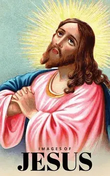 Images of Jesus Picture Book: A Hardback Gift Book for Christian Children, Seniors with Dementia, and Alzheimer's Patients (Wordless Books)/***