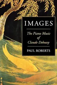 Images: The Piano Music of Claude Debussy, Paperback/Paul Roberts