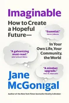 Imaginable: How to Create a Hopeful Future--In Your Own Life, Your Community, the World, Paperback/Jane Mcgonigal