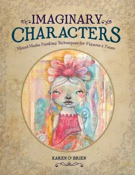 Imaginary Characters. Mixed-Media Painting Techniques for Figures and Faces, Paperback/Karen O'Brien