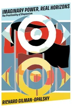 Imaginary Power, Real Horizons. The Practicality of Utopianism, Paperback/Richard Gilman-Opalsky