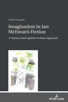 Imagination in Ian McEwan's Fiction. A Literary and Cognitive Science Approach, Hardback/Cecile Leupolt
