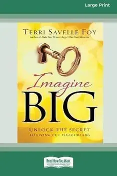 Imagine Big: Unlock the Secret to Living Out Your Dreams (16pt Large Print Edition), Paperback/Terri Savelle Foy