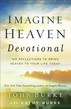 Imagine Heaven Devotional: 100 Reflections to Bring Heaven to Your Life Today, Hardcover/John Burke