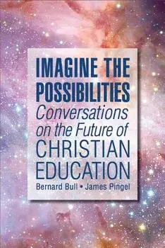 Imagine the Possibilities: Conversations on the Future of Christian Education, Paperback/Bernard Bull