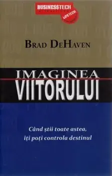 Imaginea viitorului. Cand stii toate astea iti poti controla destinul/Brad DeHaven