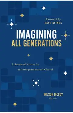 Imagining All Generations: A Renewed Vision for an Intergenerational Church - Wilson Mccoy