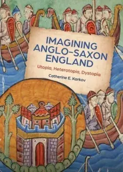 Imagining Anglo-Saxon England. Utopia, Heterotopia, Dystopia, Paperback/Catherine E. Karkov