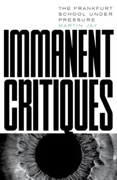 Immanent Critiques. The Frankfurt School under Pressure, Paperback/Martin Jay