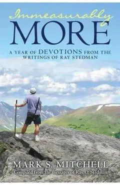 Immeasurably More: A Year of Devotions from the Writings of Ray Stedman - Mark S. Mitchell