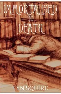 Immortalised to Death: The Dunston Burnett Trilogy - Lyn Squire