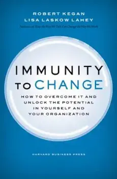 Immunity to Change: How to Overcome It and Unlock Potential in Yourself and Your Organization, Hardcover/Robert Kegan