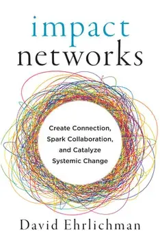 Impact Networks: Create Connection, Spark Collaboration, and Catalyze Systemic Change, Paperback/David Ehrlichman
