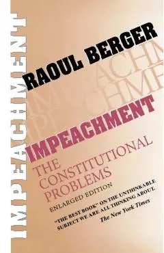 Impeachment: The Constitutional Problems, Enlarged Edition - Raoul Berger