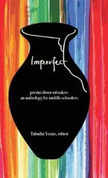 Imperfect: Poems about Mistakes: An Anthology for Middle Schoolers, Hardcover/Tabatha Yeatts