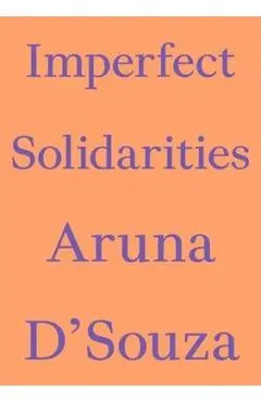 Imperfect Solidarities - Aruna D'souza