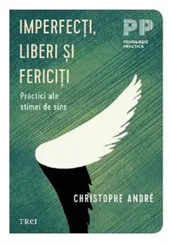 Imperfecti, liberi si fericiti. Practici ale stimei de sine/Christophe Andre