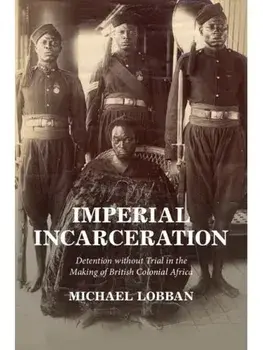 Imperial Incarceration. Detention without Trial in the Making of British Colonial Africa, Paperback/***