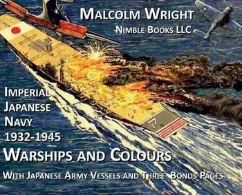 Imperial Japanese Navy 1932-1945 Warships and Colours: With Japanese Army Vessels and Three Special Bonus Pages, Hardcover/Malcolm Wright