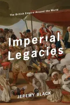Imperial Legacies: The British Empire Around the World, Hardcover/Jeremy Black