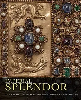 Imperial Splendor. The Art of the Book in the Holy Roman Empire, 800-1500, Hardback/Joshua O'Driscoll
