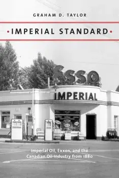 Imperial Standard: Imperial Oil, Exxon, and the Canadian Oil Industry from 1880, Paperback/Graham D. Taylor