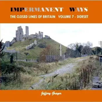 Impermanent Ways: The Closed Lines of Britain Vol 7 - Dorset, Paperback/Jeffery Grayer