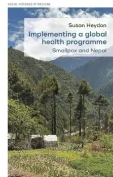 Implementing a Global Health Programme. Smallpox and Nepal, Hardback/Susan Heydon