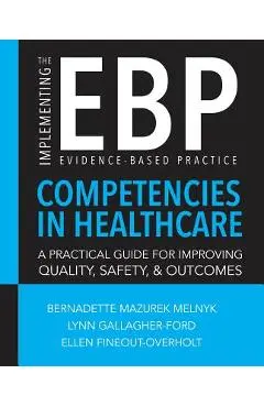 Implementing the Evidence-Based Practice (Ebp) Competencies in Health Care - Bernadette Mazurek Melnyk
