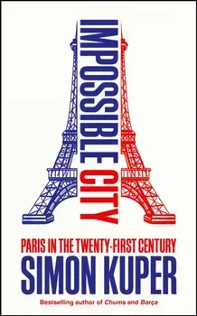 Impossible City. Paris in the Twenty-First Century, Main, Paperback/Simon Kuper