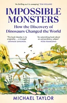 Impossible Monsters. How the Discovery of Dinosaurs Changed the World, Paperback/Michael Taylor