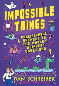 Impossible Things. The book to answer your child’s most weird and wonderful questions!, Paperback/Dan Schreiber