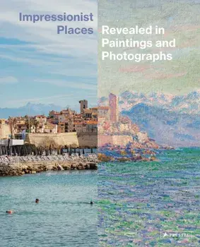 Impressionist Places. Revealed in Paintings and Photographs, Hardback/Miriam Leimer