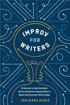 Improv for Writers: 10 Secrets to Help Novelists and Screenwriters Bypass Writer's Block and Generate Infinite Ideas, Paperback/Jorjeana Marie