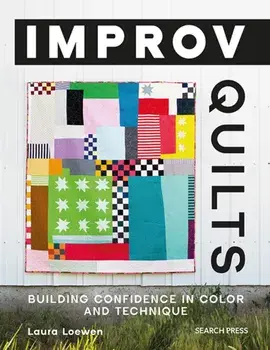 Improv Quilts. Building Confidence in Color and Technique, Paperback/Laura Loewen