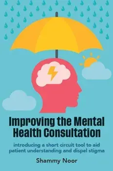 Improving the Mental Health Consultation. Introducing a short circuit tool to aid patient understanding and dispel stigma, Paperback/***