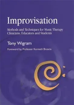 Improvisation: Methods and Techniques for Music Therapy Clinicians, Educators, and Students, Paperback/Tony Wigram
