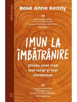 Imun la imbatranire. Stiinta unei vieti mai lungi si mai sanatoase/Rose Anne Kenny