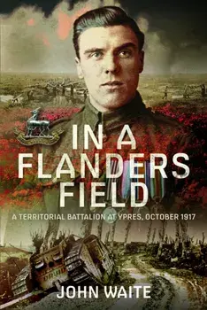 In A Flanders Field. A Territorial Battalion at Ypres, October 1917, Hardback/John Waite