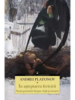 In asteptarea fericirii. Noua povestiri despre viata si moarte/Andrei Platonov