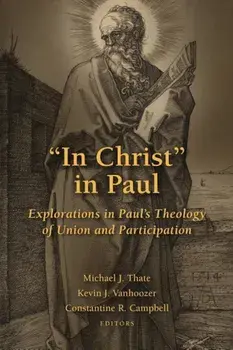 ''In Christ'' in Paul: Explorations in Paul's Theology of Union and Participation, Paperback/Michael J. Thate
