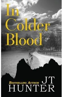 In Colder Blood: On the Trail of Dick Hickock & Perry Smith - Jt Hunter