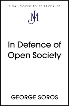 In Defence of Open Society. The Legendary Philanthropist Tackles the Dangers We Must Face for the Survival of Civilisation, Hardback/George Soros