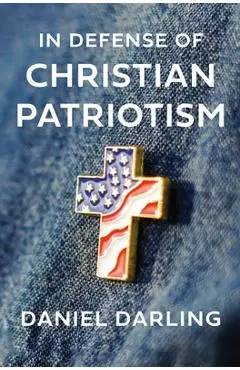 In Defense of Christian Patriotism - Daniel Darling