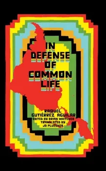 In Defense of Common Life. The Essential Political and Theoretical Works of Raquel Gutierrez Aguilar, Paperback/Raquel Gutierrez Aguilar