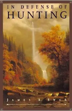 In Defense of Hunting: Yesterday and Today - James A. Swan